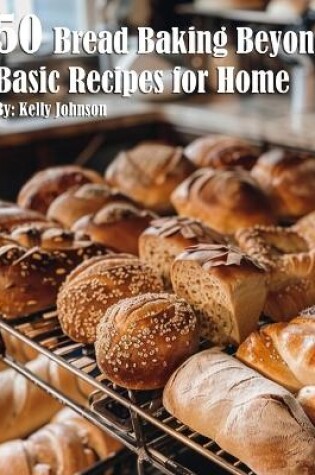 Cover of 50 Bread Baking Beyond Basic Recipes for Home