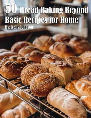 Book cover for 50 Bread Baking Beyond Basic Recipes for Home