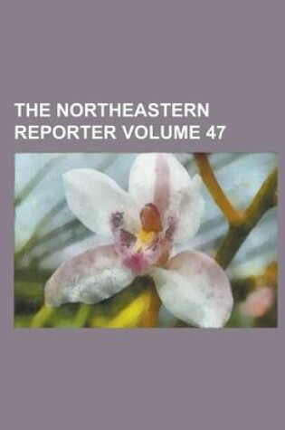 Cover of The Northeastern Reporter Volume 47
