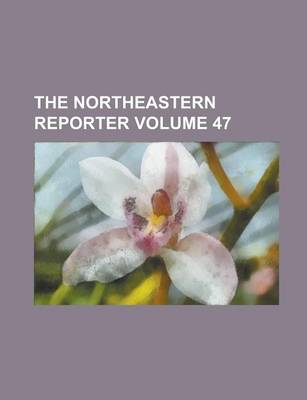 Book cover for The Northeastern Reporter Volume 47