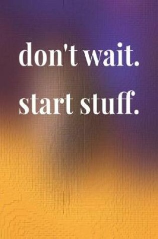 Cover of Don't Wait Start Stuff