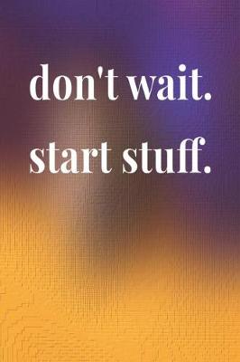 Book cover for Don't Wait Start Stuff