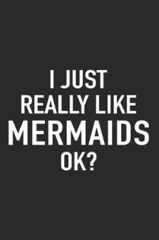 Cover of I Just Really Like Mermaids Ok?