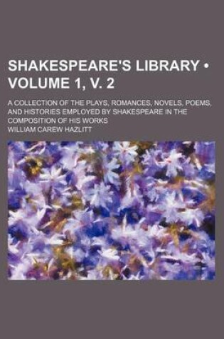 Cover of Shakespeare's Library (Volume 1, V. 2); A Collection of the Plays, Romances, Novels, Poems, and Histories Employed by Shakespeare in the Composition of His Works