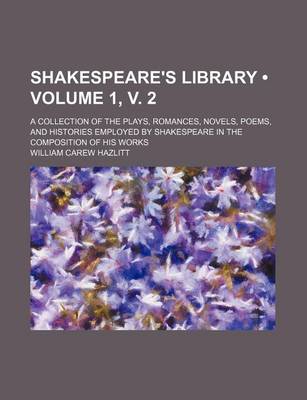 Book cover for Shakespeare's Library (Volume 1, V. 2); A Collection of the Plays, Romances, Novels, Poems, and Histories Employed by Shakespeare in the Composition of His Works