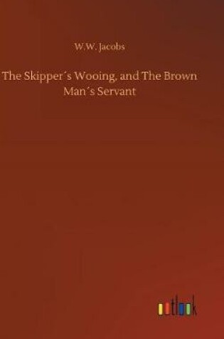 Cover of The Skipper´s Wooing, and The Brown Man´s Servant