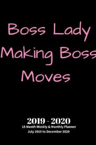 Cover of Boss Lady Making Boss Moves 2019 - 2020 18 Month Weekly & Monthly Planner July 2019 to December 2020