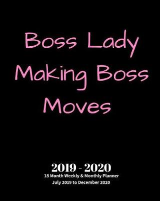 Book cover for Boss Lady Making Boss Moves 2019 - 2020 18 Month Weekly & Monthly Planner July 2019 to December 2020