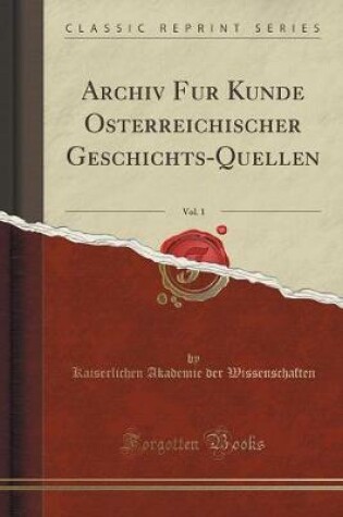 Cover of Archiv Fur Kunde OEsterreichischer Geschichts-Quellen, Vol. 1 (Classic Reprint)