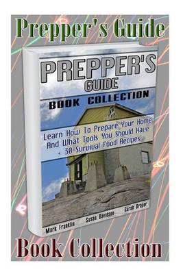 Book cover for Prepper's Guide Book Collection. Learn How to Prepare Your Home and What Tools You Should Have + 30 Survival Food Recipes