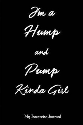 Cover of I'm a Hump and Pump Kinda Girl - My Jazzercise Journal