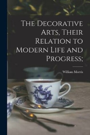 Cover of The Decorative Arts, Their Relation to Modern Life and Progress;