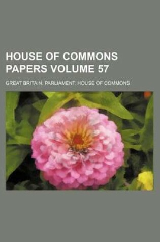 Cover of House of Commons Papers Volume 57