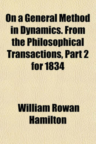 Cover of On a General Method in Dynamics. from the Philosophical Transactions, Part 2 for 1834