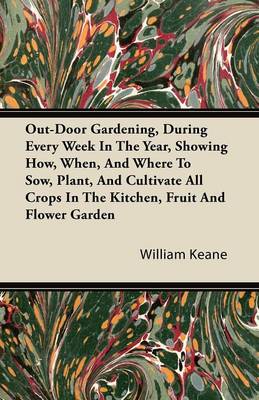 Book cover for Out-Door Gardening, During Every Week In The Year, Showing How, When, And Where To Sow, Plant, And Cultivate All Crops In The Kitchen, Fruit And Flower Garden