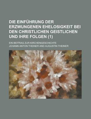 Book cover for Die Einfuhrung Der Erzwungenen Ehelosigkeit Bei Den Christlichen Geistlichen Und Ihre Folgen; Ein Beitrag Zur Kirchengeschichte (1)