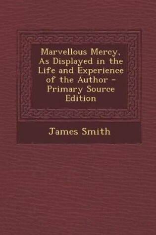 Cover of Marvellous Mercy, as Displayed in the Life and Experience of the Author - Primary Source Edition