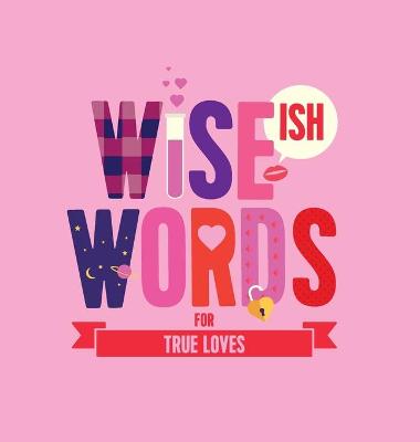 Cover of Wise(ish) Words For True Loves