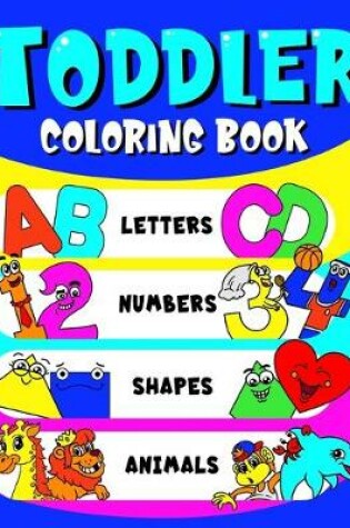 Cover of Toddler Coloring Book Letters, Numbers, Shapes & Animals