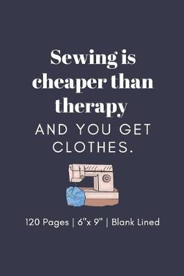 Book cover for Sewing is cheaper than therapy and you get clothes.