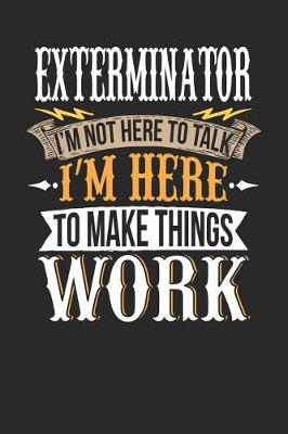 Book cover for Exterminator I'm Not Here to Talk I'm Here to Make Things Work