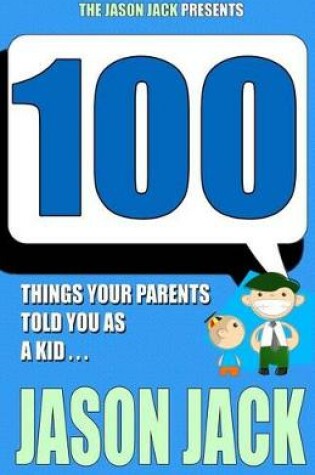 Cover of 100 Things Your Parents Told You As A Kid . . .