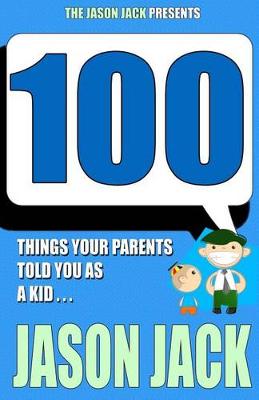 Book cover for 100 Things Your Parents Told You As A Kid . . .