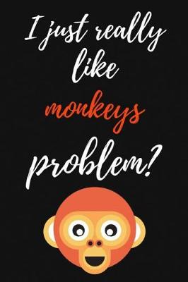 Book cover for I Just Really Like Monkeys, Problem?