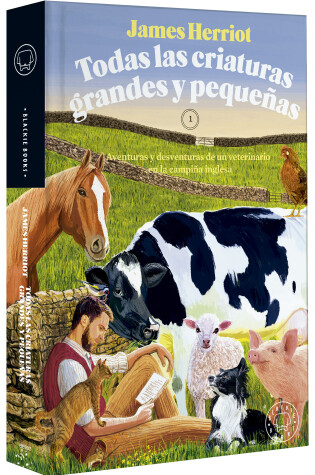 Cover of Todas las criaturas grandes y pequeñas: Aventuras y desventuras de un veterinari o en la campiña inglesa / All Creatures Great and Small