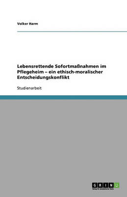 Cover of Lebensrettende Sofortmassnahmen im Pflegeheim - ein ethisch-moralischer Entscheidungskonflikt