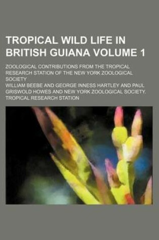 Cover of Tropical Wild Life in British Guiana Volume 1; Zoological Contributions from the Tropical Research Station of the New York Zoological Society