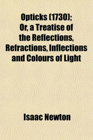 Cover of Opticks (1730); Or, a Treatise of the Reflections, Refractions, Inflections and Colours of Light