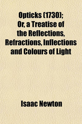 Book cover for Opticks (1730); Or, a Treatise of the Reflections, Refractions, Inflections and Colours of Light