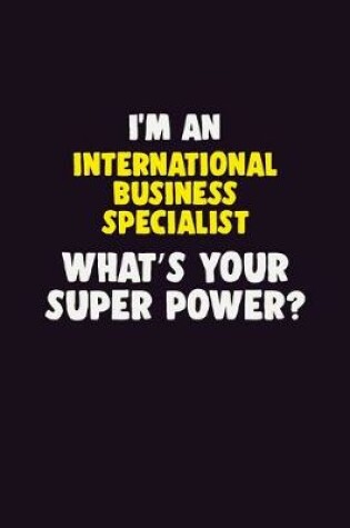 Cover of I'M An International Business Specialist, What's Your Super Power?