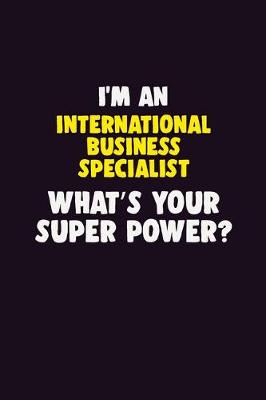 Book cover for I'M An International Business Specialist, What's Your Super Power?