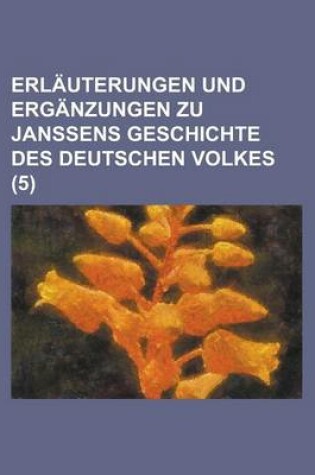 Cover of Erlauterungen Und Erganzungen Zu Janssens Geschichte Des Deutschen Volkes (5 )