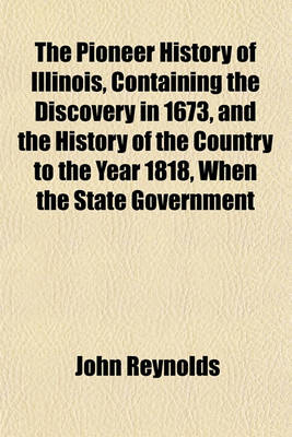 Book cover for The Pioneer History of Illinois, Containing the Discovery in 1673, and the History of the Country to the Year 1818, When the State Government