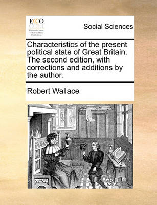 Book cover for Characteristics of the Present Political State of Great Britain. the Second Edition, with Corrections and Additions by the Author.