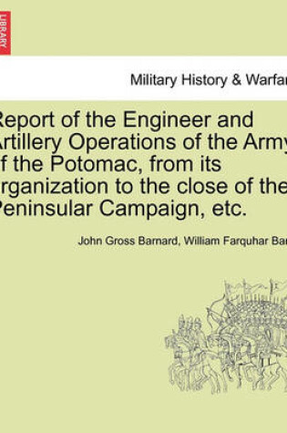 Cover of Report of the Engineer and Artillery Operations of the Army of the Potomac, from Its Organization to the Close of the Peninsular Campaign, Etc.