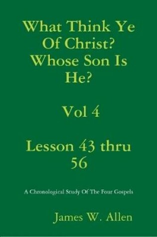 Cover of What Think Ye Of Christ? Whose Son Is He?  Vol 4