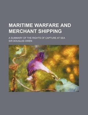 Book cover for Maritime Warfare and Merchant Shipping; A Summary of the Rights of Capture at Sea