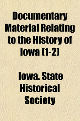 Cover of Documentary Material Relating to the History of Iowa (1-2)