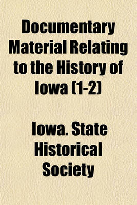 Book cover for Documentary Material Relating to the History of Iowa (1-2)