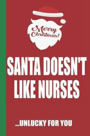 Cover of Merry Christmas Santa Doesn't Like Nurses Unlucky For You
