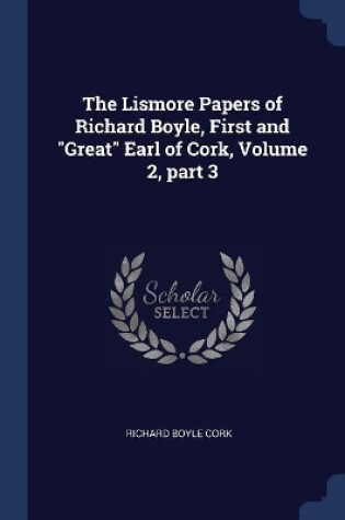 Cover of The Lismore Papers of Richard Boyle, First and Great Earl of Cork, Volume 2, part 3