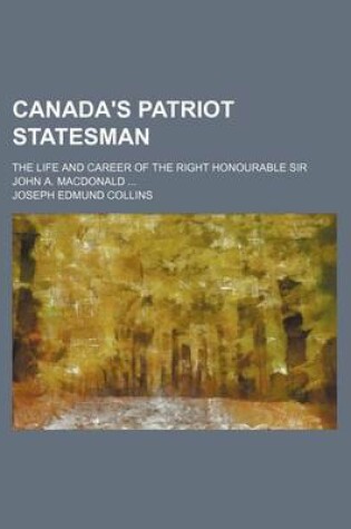 Cover of Canada's Patriot Statesman; The Life and Career of the Right Honourable Sir John A. MacDonald