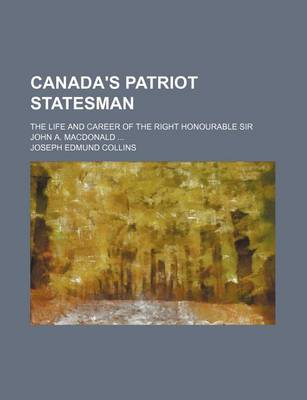 Book cover for Canada's Patriot Statesman; The Life and Career of the Right Honourable Sir John A. MacDonald