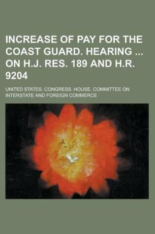 Cover of Increase of Pay for the Coast Guard. Hearing on H.J. Res. 189 and H.R. 9204