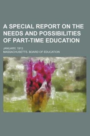 Cover of A Special Report on the Needs and Possibilities of Part-Time Education; January, 1913