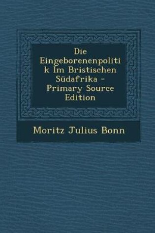 Cover of Die Eingeborenenpolitik Im Bristischen Sudafrika - Primary Source Edition